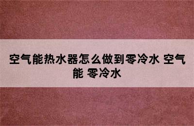 空气能热水器怎么做到零冷水 空气能 零冷水